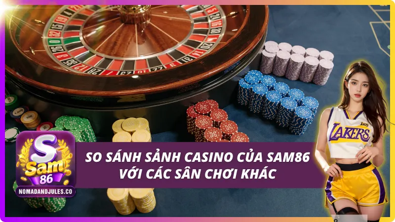 Casino SAM86 - Sòng Bạc Trực Tuyến Đẳng Cấp Hàng Đầu Châu Á 4 So sánh sảnh casino của SAM86 với các sân chơi khác trên thị trường