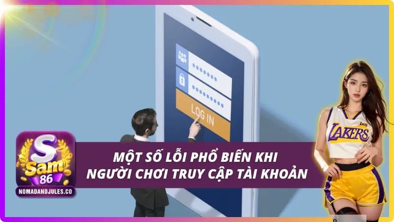 Đăng Nhập SAM86 - Nhanh Chóng, An Toàn Và Chính Xác 5 Những lỗi người chơi thường gặp phải