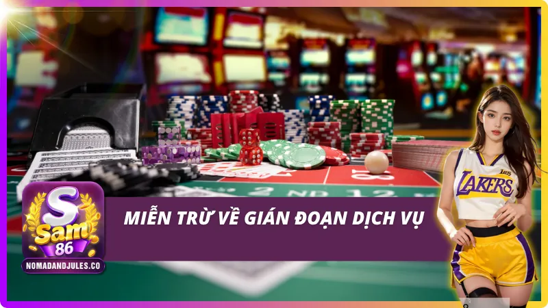 Miễn Trừ Trách Nhiệm SAM86 - Điều Cần Biết Để Chơi An Toàn 3 Chính sách miễn trừ trách nhiệm SAM86 miễn trừ gián đoạn dịch vụ