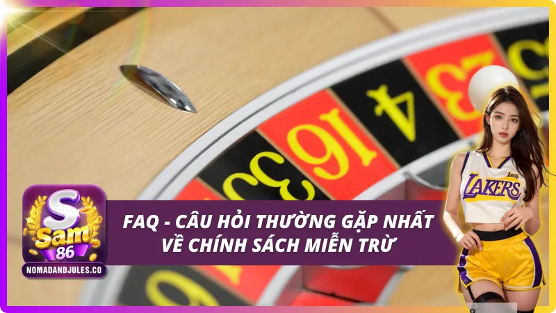 Miễn Trừ Trách Nhiệm SAM86 - Điều Cần Biết Để Chơi An Toàn 4 Những câu hỏi thường gặp về chính sách (FAQ)
