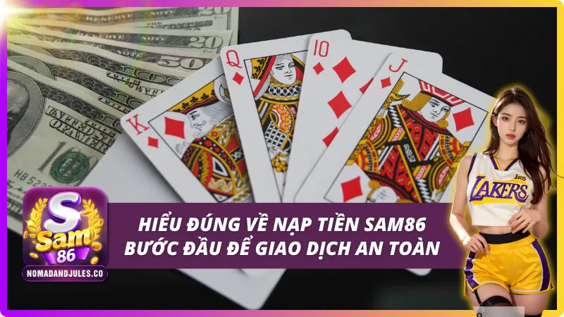 Nạp Tiền SAM86 Chuẩn Nhất - Nhanh Chóng Và An Toàn 2 Tổng quan về nạp tiền SAM86