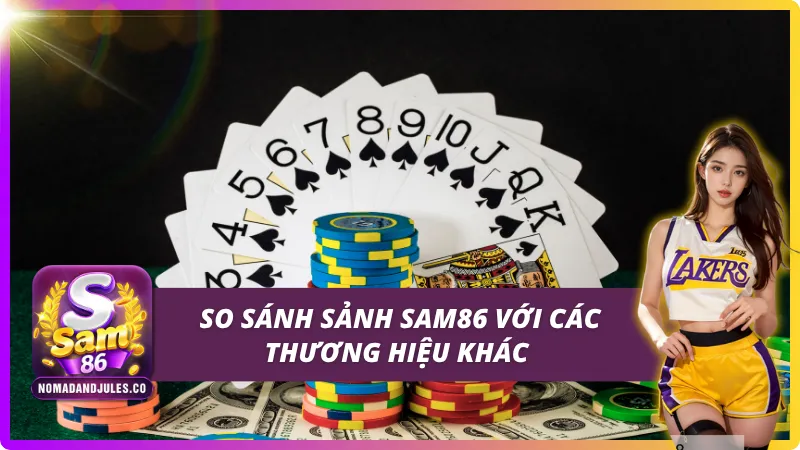 So sánh sảnh game SAM86 với các sảnh khác trên thị trường
