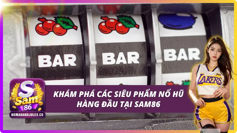 Slots - Nổ Hũ SAM86: Quay Hũ Cực Sung - Săn Jackpot Khủng 4 Những siêu phẩm Slots - Nổ Hũ SAM86 được yêu thích nhất