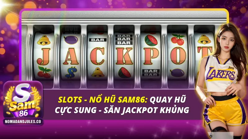 Slots - Nổ Hũ SAM86: Quay Hũ Cực Sung - Săn Jackpot Khủng 1 Slots - Nổ Hũ SAM86