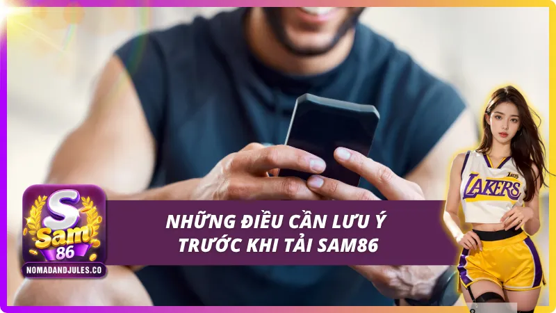 Tải App SAM86 – Trải Nghiệm Mượt Mà, Giải Trí Không Giới Hạn 3 Những điều đáng chú ý trước khi tải app SAM86
