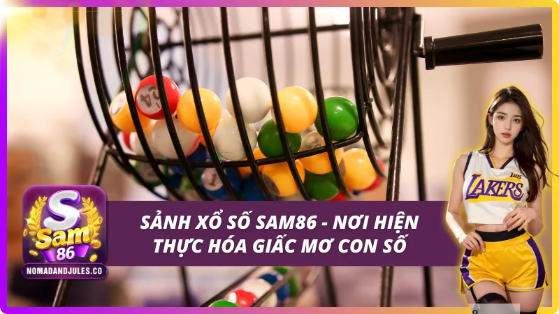 Xổ số SAM86 - Sân Chơi Lô Đề Online Uy Tín & Tỷ Lệ Ăn Cao 2 Giới thiệu tổng quan sảnh xổ số SAM86